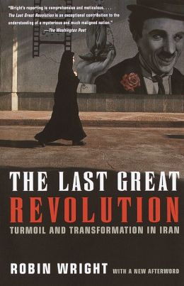The Last Great Revolution: Turmoil and Transformation in Iran Robin Wright