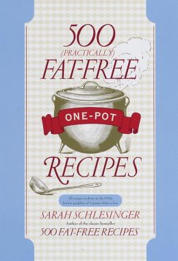 500 (Practically) Fat-Free One-Pot Recipes Sarah Schlesinger