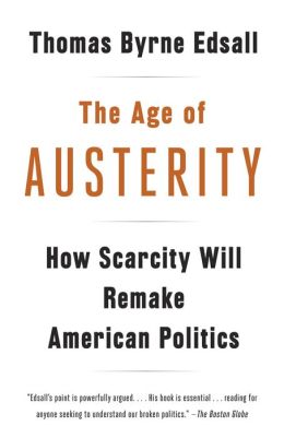 The Age of Austerity: How Scarcity Will Remake American Politics
