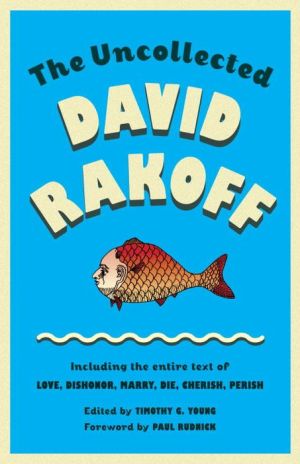The Uncollected David Rakoff: Including the entire text of Love, Dishonor, Marry, Die, Cherish, Perish