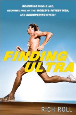 Finding Ultra: Rejecting Middle Age, Becoming One of the World's Fittest Men, and Discovering Myself