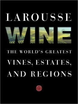 Larousse Wine: The World's Greatest Vines, Estates, and Regions Librairie Larousse