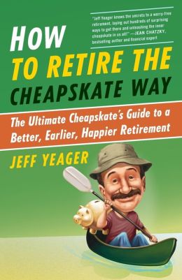 How to Retire the Cheapskate Way: The Ultimate Cheapskate's Guide to a Better, Earlier, Happier Retirement Jeff Yeager