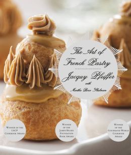 The Art of French Pastry Jacquy Pfeiffer and Martha Rose Shulman
