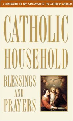 Catholic Household Blessings and Prayers U.S. Catholic Bishops