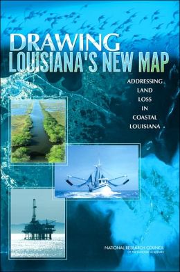Drawing Louisiana's New Map: Addressing Land Loss in Coastal Louisiana Committee On The Restoration, National Research Council, Protection Of Coastal Louisiana