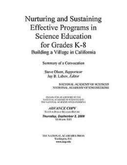 Nurturing and Sustaining Effective Programs in Science Education for Grades K-8: Building a Village in California: Summary of a Convocation National Academy of Sciences, National Academy of Engineering, National Research Council and Steve Olson