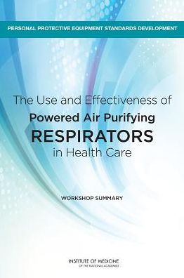 The Use and Effectiveness of Powered Air Purifying Respirators in Health Care: Workshop Summary