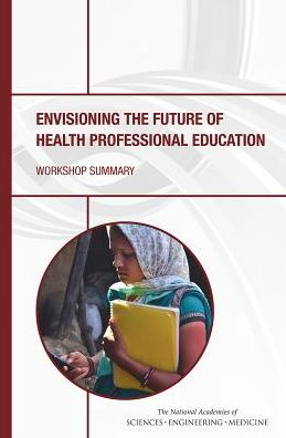 Envisioning the Future of Health Professional Education: Workshop Summary