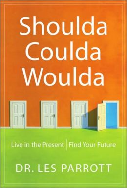 Shoulda, Coulda, Woulda: Live in the Present, Find Your Future Les Parrott III