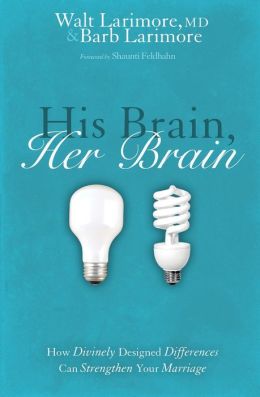 His Brain, Her Brain: How Divinely Designed Differences Can Strengthen Your Marriage Walt and Barb Larimore