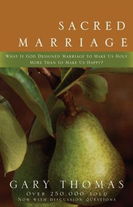 Sacred Marriage: What If God Designed Marriage to Make Us Holy More Than to Make Us Happy?