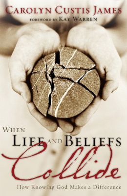 When Life and Beliefs Collide: How Knowing God Makes a Difference Carolyn Custis James
