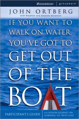 If You Want to Walk on Water, You've Got to Get Out of the Boat - Participants Guide John Ortberg