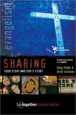 Sharing Your Story and God's Story--Student Edition: 6 Small Group Sessions on Evangelism (Life Together) Doug Fields and Brett Eastman