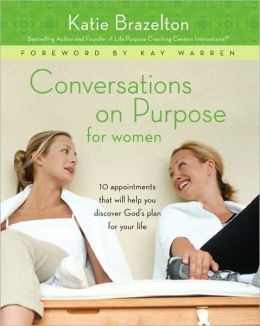 Conversations on Purpose for Women: Ten Appointments That Will Help You Discover God's Plan for Your Life