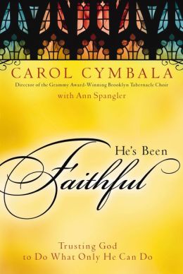 He's Been Faithful: Trusting God to Do What Only He Can Do Carol Cymbala and Ann Spangler