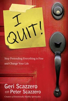 I Quit!: Stop Pretending Everything Is Fine and Change Your Life Geri Scazzero and Peter Scazzero