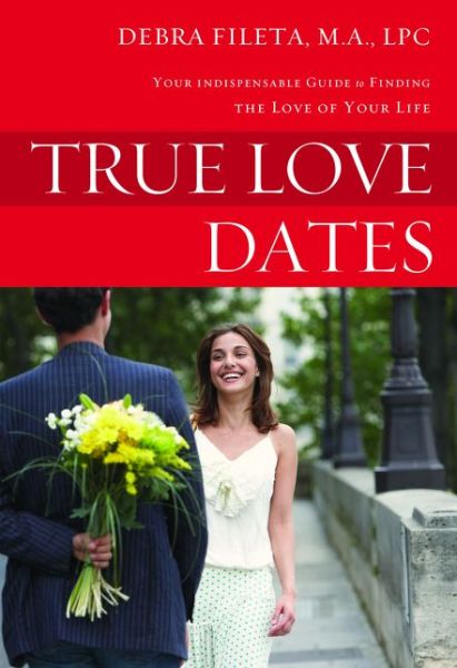True Love Dates: Your Indispensable Guide to Finding the Love of your Life