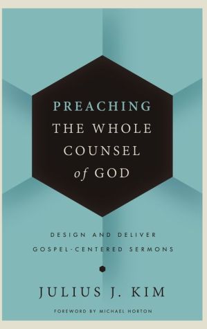 Preaching the Whole Counsel of God: Design and Deliver Gospel-Centered Sermons