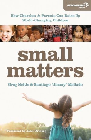 Small Matters: How Churches and Parents Can Raise Up World-Changing Children