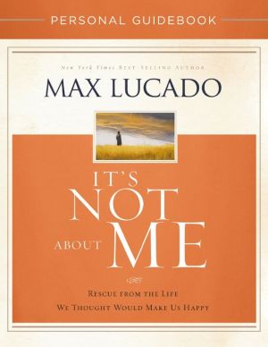 It's Not About Me Personal Guidebook: Rescue from the Life We Thought Would Make Us Happy