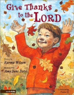 Give Thanks to the Lord: Celebrating Psalm 92 Karma Wilson and Amy June Bates