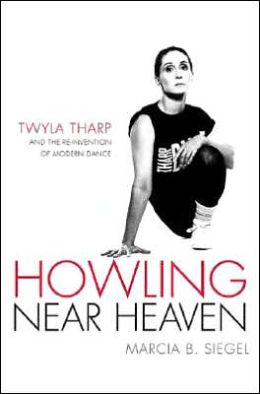 Howling Near Heaven: Twyla Tharp and the Reinvention of Modern Dance