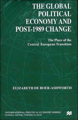 The Global Political Economy and Post-1989 Change: The Place of the Central European Transition Elizabeth De Boer-Ashworth