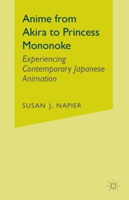 Anime from Akira to Princess Mononoke: Experiencing Contemporary Japanese Animation Susan Jolliffe Napier