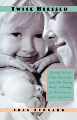 Twice Blessed: Everything You Need to Know About Having a Second Child -- Preparing Yourself, Your Marriage, and Your Firstborn for a New Family of Four