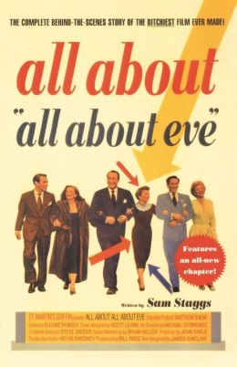 All About All About Eve: The Complete Behind-the-Scenes Story of the Bitchiest Film Ever Made! Sam Staggs