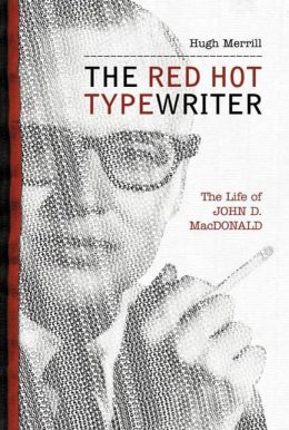 The Red Hot Typewriter: The Life and Times of John D. MacDonald Hugh Merrill