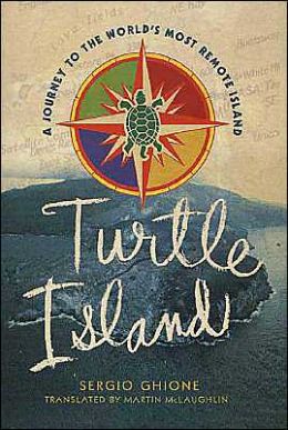 Turtle Island: A Journey to the World's Most Remote Island Sergio Ghione and Martin McLaughlin