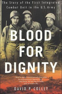 Blood for Dignity: The Story of the First Integrated Combat Unit in the U.S. Army