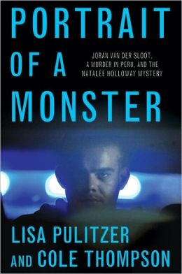 Portrait of a Monster: Joran van der Sloot, a Murder in Peru, and the Natalee Holloway Mystery