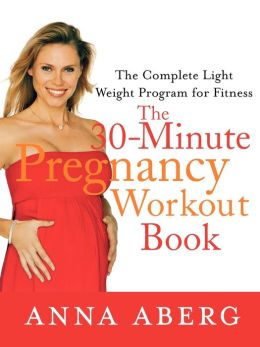 The 30-Minute Pregnancy Workout Book: The Complete Light Weight Program for Fitness Anna Aberg