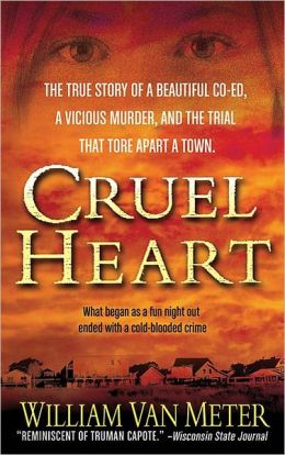 Cruel Heart: The True Story of a Beautiful Co-ed, a Vicious Murder, and the Trial that Tore Apart a Town William Van Meter