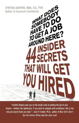 What Does Somebody Have to Do to Get a Job Around Here! 44 Insider Secrets and Tips that Will Get You Hired Cynthia Shapiro
