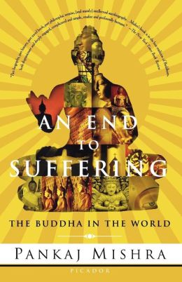 An End to Suffering: The Buddha in the World Pankaj Mishra