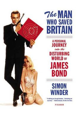 Man Who Saved Britain: A Personal Journey into the Disturbing World of James Bond