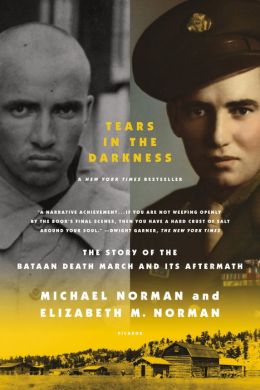 Tears in the Darkness: The Story of the Bataan Death March and Its Aftermath Michael Norman, Elizabeth Norman and Michael Prichard