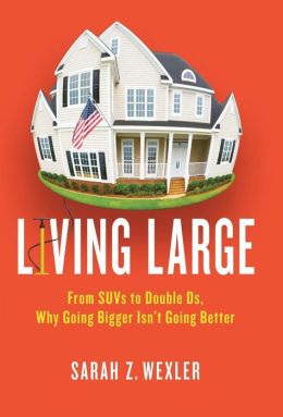 Living Large: From SUVs to Double Ds---Why Going Bigger Isn't Going Better