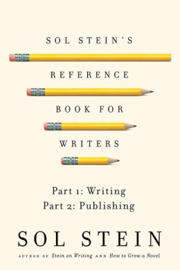 Sol Stein's Reference Book for Writers: Part 1: Writing, Part 2: Publishing Sol Stein