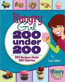 Hungry Girl: 200 Under 200: 200 Recipes Under 200 Calories Lisa Lillien