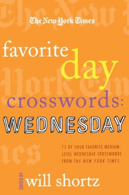 The New York Times Favorite Day Crosswords: Wednesday: 75 of Your Favorite Medium Wednesday Crosswords from the New York Times