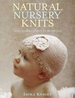 Natural Nursery Knits: Twenty Handknit Projects for the New Baby Erika Knight