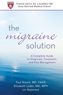 The Migraine Solution: A Complete Guide to Diagnosis, Treatment, and Pain Management Paul Rizzoli