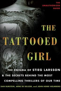 The Tattooed Girl: The Enigma of Stieg Larsson and the Secrets Behind the Most Compelling Thrillers of Our Time