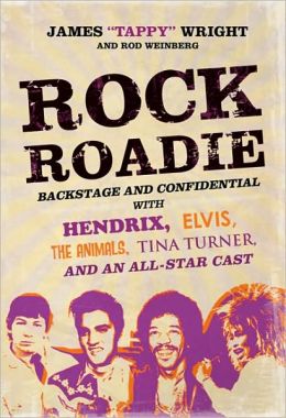 Rock Roadie: Backstage and Confidential with Hendrix, Elvis, the Animals, Tina Turner, and an All-Star Cast